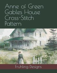 Cover image for Anne of Green Gables House Cross-Stitch Pattern