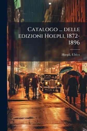 Cover image for Catalogo ... Delle Edizioni Hoepli, 1872-1896