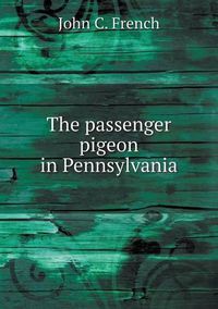 Cover image for The passenger pigeon in Pennsylvania