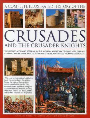 Cover image for The Complete Illustrated History of Crusades & the Crusader Knights: The History, Myth and Romance of the Medieval Knight on Crusade, with Over 400 Stunning Images of the Battles, Adventures, Sieges, Fortresses, Triumphs and Defeats