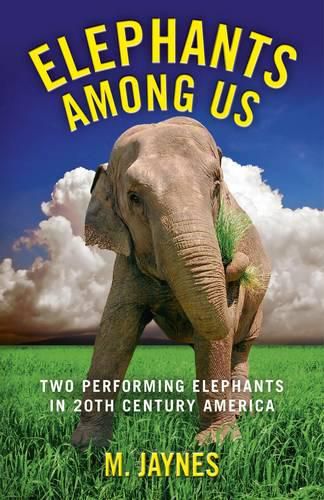 Cover image for Elephants Among Us: Two Performing Elephants in 20th-century America