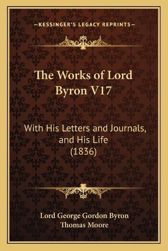 Cover image for The Works of Lord Byron V17: With His Letters and Journals, and His Life (1836)