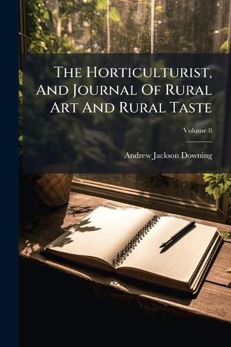 Cover image for The Horticulturist, And Journal Of Rural Art And Rural Taste; Volume 8