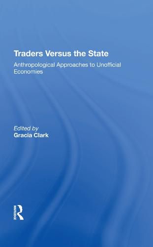 Traders Versus The State: Anthropological Approaches To Unofficial Economies