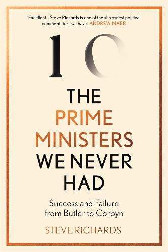 The Prime Ministers We Never Had: Success and Failure from Butler to Corbyn