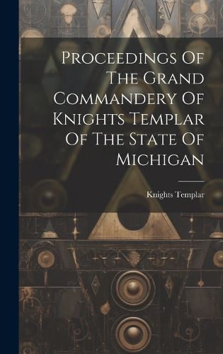 Cover image for Proceedings Of The Grand Commandery Of Knights Templar Of The State Of Michigan