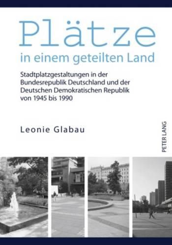 Cover image for Plaetze in Einem Geteilten Land: Stadtplatzgestaltungen in Der Bundesrepublik Deutschland Und Der Deutschen Demokratischen Republik Von 1945 Bis 1990