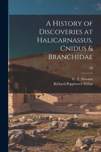 Cover image for A History of Discoveries at Halicarnassus, Cnidus & Branchidae; 2B