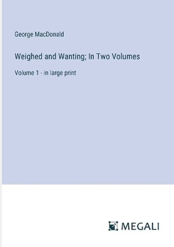 Weighed and Wanting; In Two Volumes