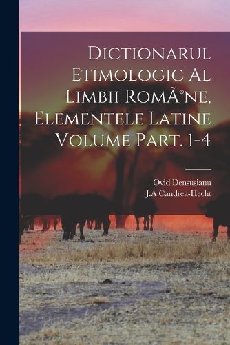 Cover image for Dictionarul etimologic al limbii RomA(R)ne, elementele Latine Volume Part. 1-4