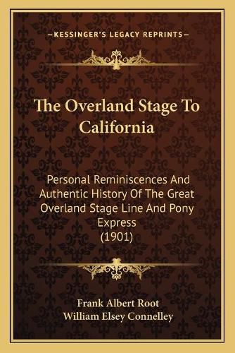 Cover image for The Overland Stage to California: Personal Reminiscences and Authentic History of the Great Overland Stage Line and Pony Express (1901)