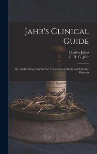 Cover image for Jahr's Clinical Guide; or, Pocket-repertory for the Treatment of Acute and Chronic Diseases