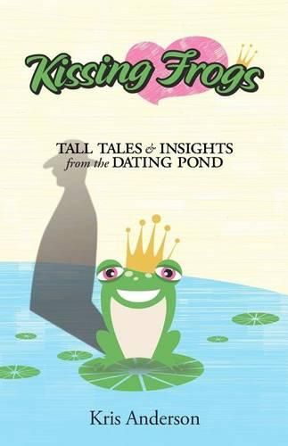 Cover image for Kissing Frogs: Tall Tales and Insights from the Dating Pond