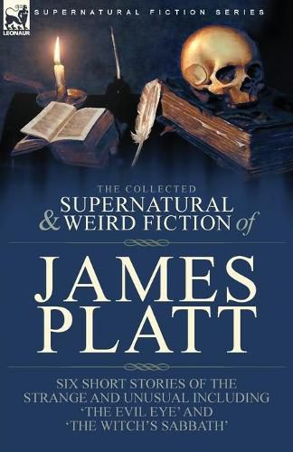 Cover image for The Collected Supernatural and Weird Fiction of James Platt: Six Short Stories of the Strange and Unusual Including 'The Evil Eye' and 'The Witch's Sabbath