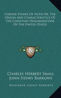 Cover image for Corner Stones of Faith Or, the Origin and Characteristics of the Christian Denominations of the United States