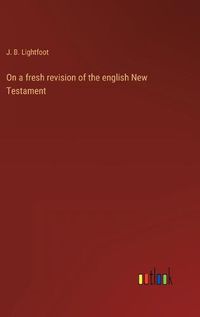 Cover image for On a fresh revision of the english New Testament