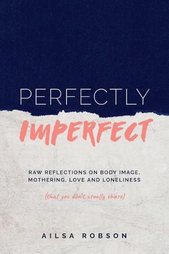 Cover image for Perfectly Imperfect: Raw reflections on body image, mothering, love and loneliness (that you don't usually share)