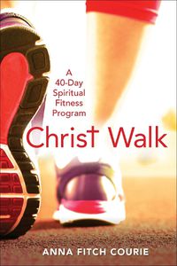 Cover image for Christ Walk: A 40-Day Spiritual Fitness Program