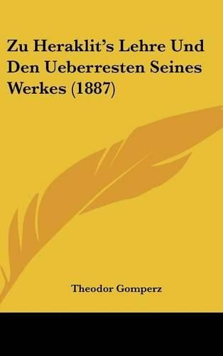 Zu Heraklit's Lehre Und Den Ueberresten Seines Werkes (1887)