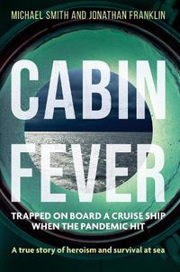 Cover image for Cabin Fever: Trapped on board a cruise ship when the pandemic hit. A true story of heroism and survival at sea