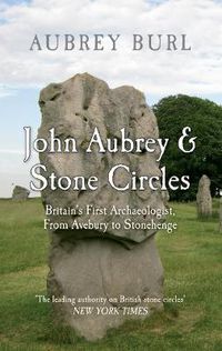 Cover image for John Aubrey & Stone Circles: Britain's First Archaeologist, From Avebury to Stonehenge