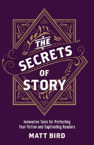 Cover image for The Secrets of Story: Innovative Tools for Perfecting Your Fiction and Captivating Readers