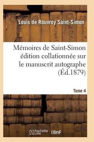 Memoires de Saint-Simon Edition Collationnee Sur Le Manuscrit Autographe Tome 4