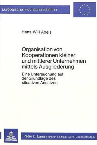 Cover image for Organisation Von Kooperationen Kleiner Und Mittlerer Unternehmen Mittels Ausgliederung: Eine Untersuchung Auf Der Grundlage Des Situativen Ansatzes