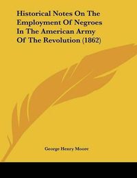 Cover image for Historical Notes on the Employment of Negroes in the American Army of the Revolution (1862)