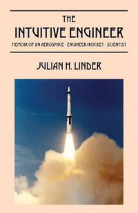 Cover image for The Intuitive Engineer: Memoir of an aerospace-engineer/rocket -scientist