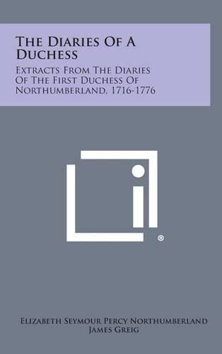 The Diaries of a Duchess: Extracts from the Diaries of the First Duchess of Northumberland, 1716-1776