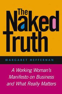 Cover image for The Naked Truth: A Working Woman's Manifesto on Business and What Really Matters