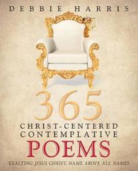 Cover image for 365 Christ-Centered Contemplative Poems: Exalting Jesus Christ, Name Above All Names