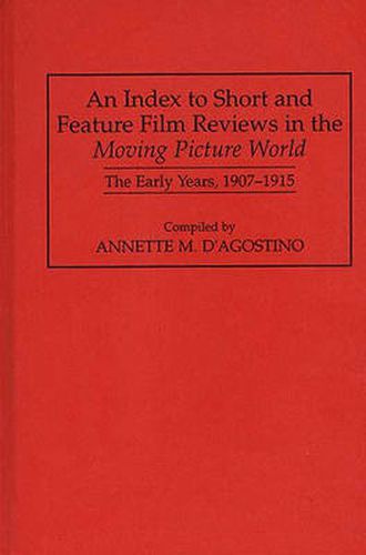 Cover image for An Index to Short and Feature Film Reviews in the Moving Picture World: The Early Years, 1907-1915