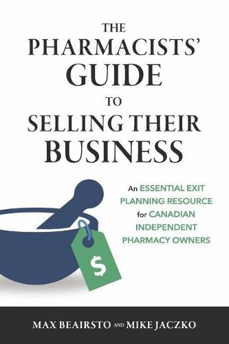 Cover image for The Pharmacists' Guide to Selling Their Business: An Essential Exit Planning Resource for Canadian Independent Pharmacy Owners