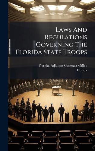 Cover image for Laws And Regulations Governing The Florida State Troops