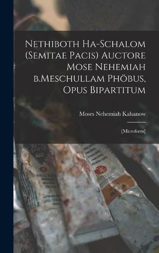 Cover image for Nethiboth Ha-schalom (Semitae Pacis) Auctore Mose Nehemiah B.Meschullam Phoebus, Opus Bipartitum: [microform]