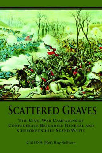 Cover image for Scattered Graves: The Civil War Campaigns of Confederate Brigadier General and Cherokee Chief Stand Watie