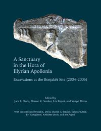 Cover image for A Sanctuary in the Hora of Illyrian Apollonia: Excavations at the Bonjaket Site (2004-2006)