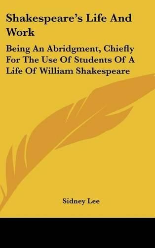 Cover image for Shakespeare's Life and Work: Being an Abridgment, Chiefly for the Use of Students of a Life of William Shakespeare