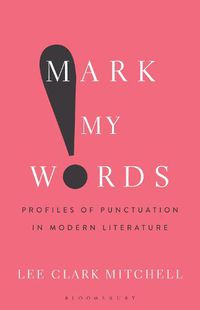 Cover image for Mark My Words: Profiles of Punctuation in Modern Literature