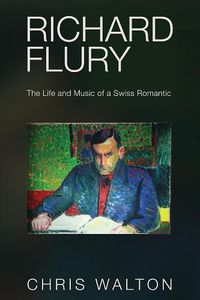 Cover image for Richard Flury: The Life and Music of a Swiss Romantic