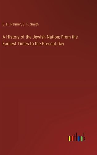 A History of the Jewish Nation; From the Earliest Times to the Present Day