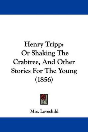 Cover image for Henry Tripp: Or Shaking The Crabtree, And Other Stories For The Young (1856)