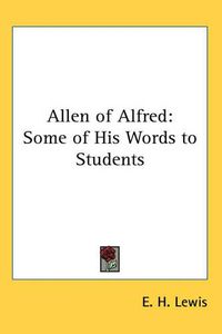 Cover image for Allen of Alfred: Some of His Words to Students