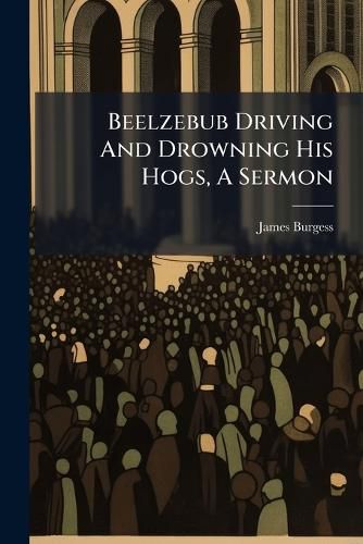 Cover image for Beelzebub Driving And Drowning His Hogs, A Sermon