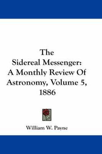 Cover image for The Sidereal Messenger: A Monthly Review of Astronomy, Volume 5, 1886