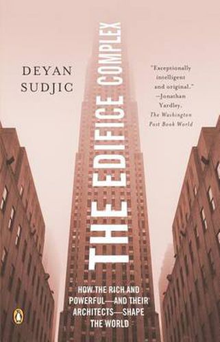 The Edifice Complex: How the Rich and Powerful--and Their Architects--Shape the World