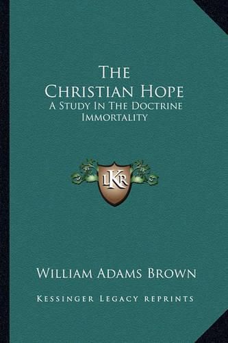 The Christian Hope: A Study in the Doctrine Immortality