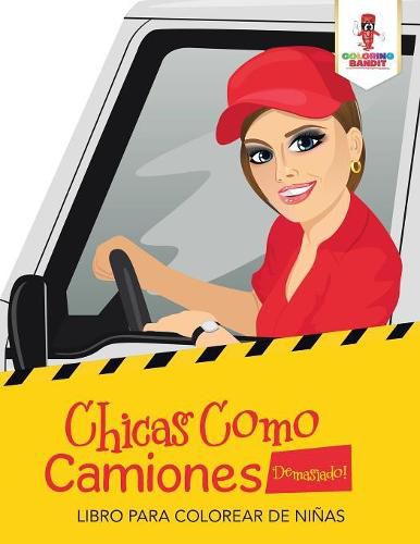 Chicas Como Camiones Demasiado!: Libro Para Colorear De Ninas